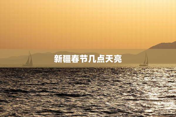 新疆春节几点天亮