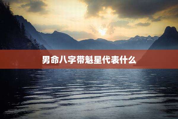 男命八字带魁星代表什么