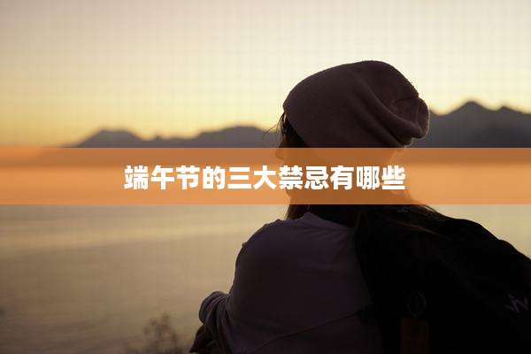 端午节的三大禁忌有哪些