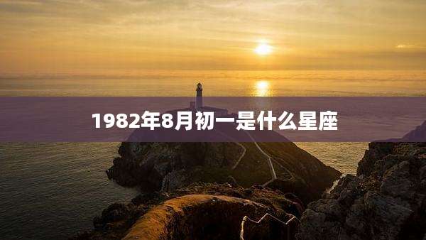 1982年8月初一是什么星座