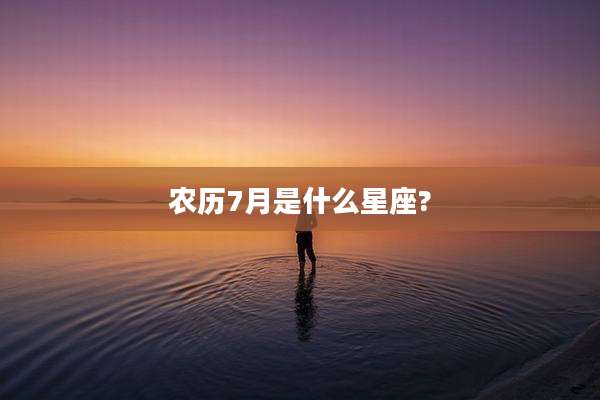 农历7月是什么星座?