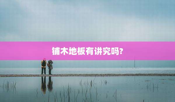 铺木地板有讲究吗?