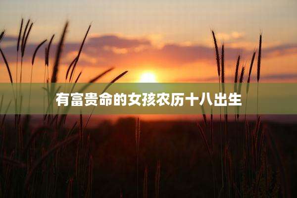 有富贵命的女孩农历十八出生