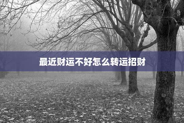 最近财运不好怎么转运招财