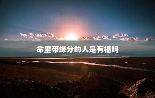 命里带缘分的人是有福吗