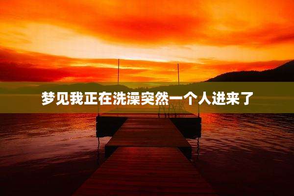 梦见我正在洗澡突然一个人进来了