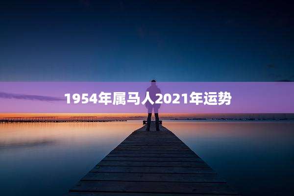 1954年属马人2021年运势