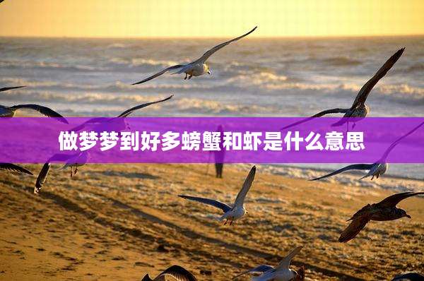 做梦梦到好多螃蟹和虾是什么意思