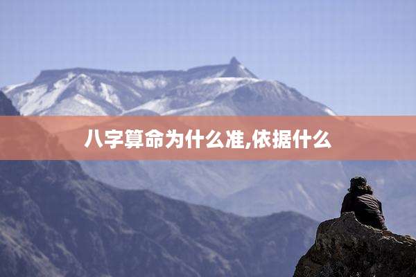 八字算命为什么准,依据什么