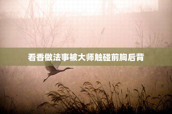 看香做法事被大师触碰前胸后背