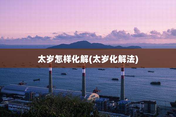 太岁怎样化解(太岁化解法)