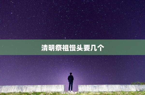 清明祭祖馒头要几个
