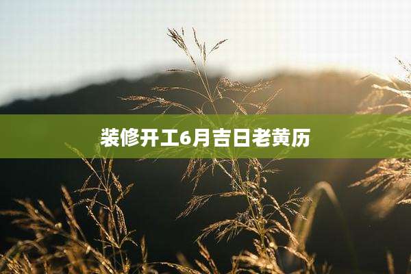 装修开工6月吉日老黄历
