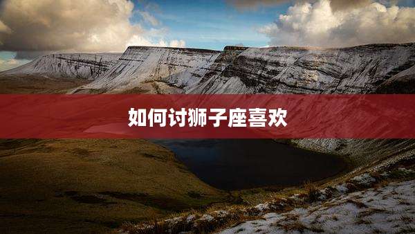 如何讨狮子座喜欢
