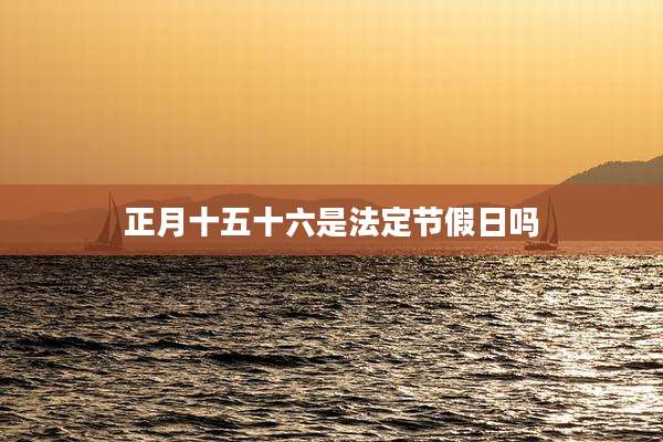 正月十五十六是法定节假日吗