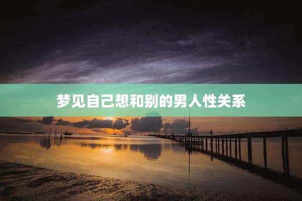 梦见自己想和别的男人性关系