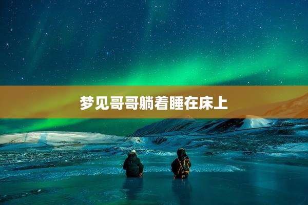梦见哥哥躺着睡在床上
