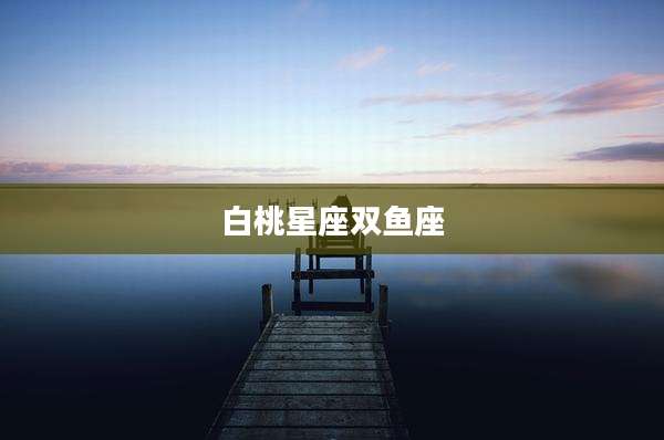 白桃星座双鱼座