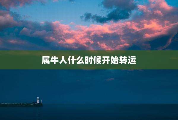 属牛人什么时候开始转运