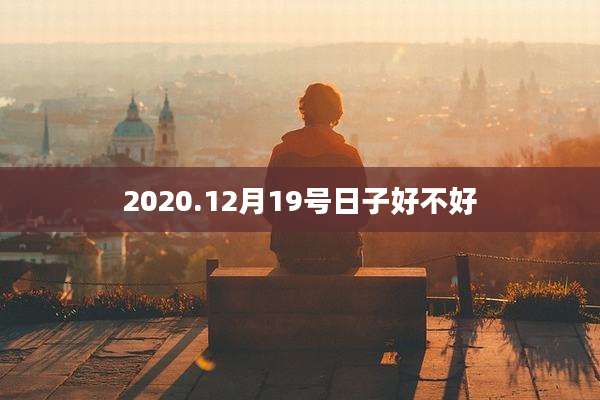 2020.12月19号日子好不好