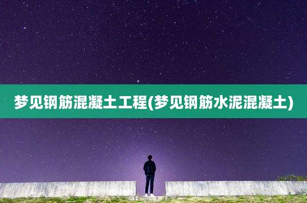 梦见钢筋混凝土工程(梦见钢筋水泥混凝土)