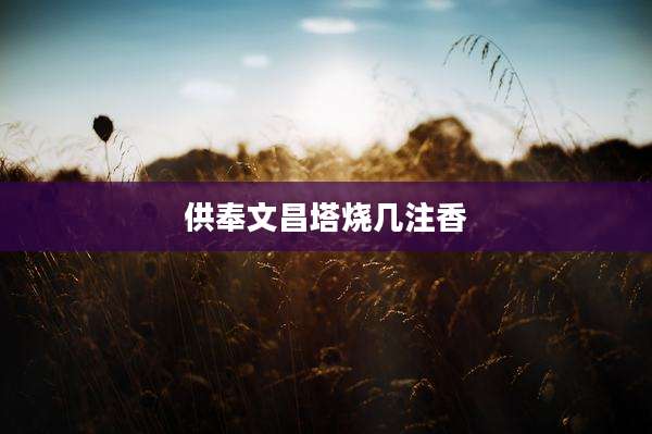 供奉文昌塔烧几注香