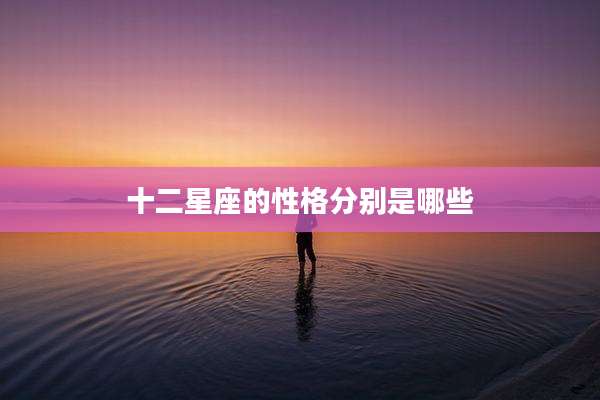 十二星座的性格分别是哪些