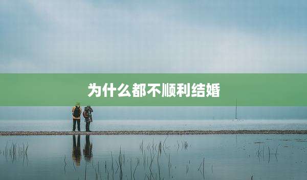 为什么都不顺利结婚