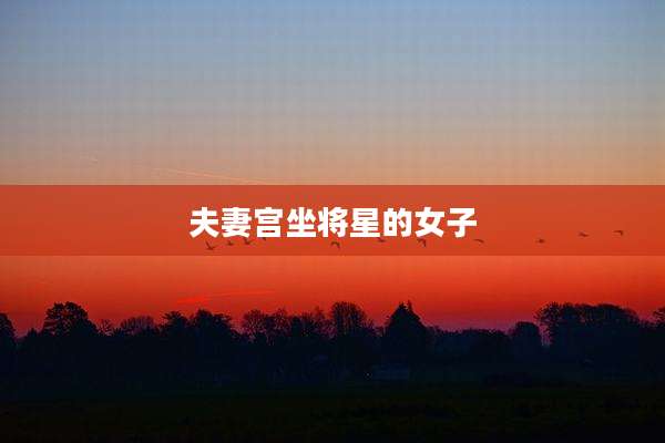 夫妻宫坐将星的女子
