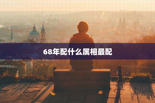 68年配什么属相最配