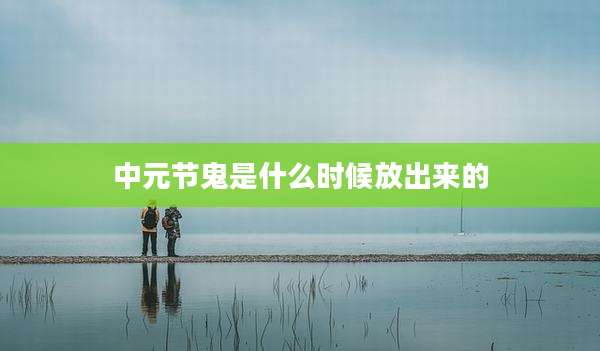 中元节鬼是什么时候放出来的
