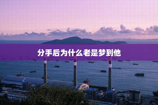 分手后为什么老是梦到他
