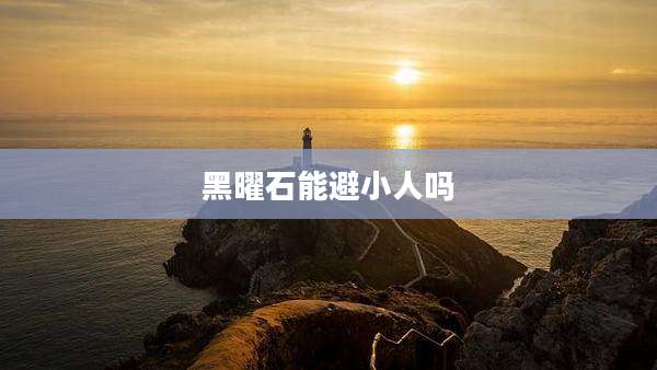 黑曜石能避小人吗