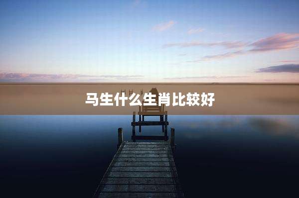 马生什么生肖比较好