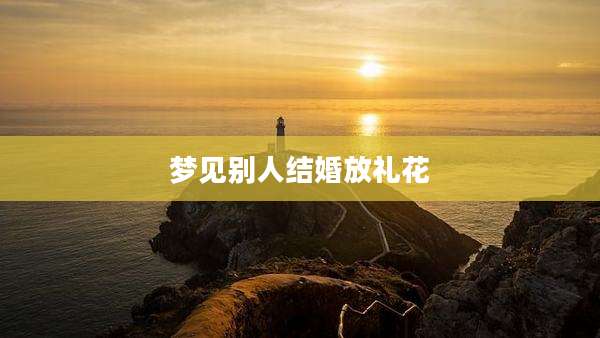 梦见别人结婚放礼花