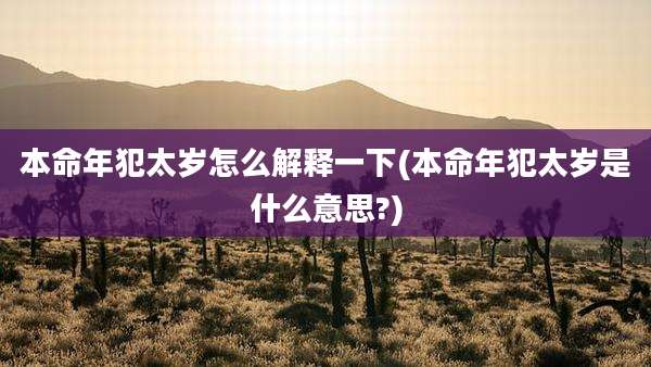 本命年犯太岁怎么解释一下(本命年犯太岁是什么意思?)
