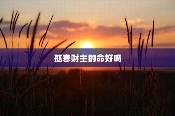 孤寒财主的命好吗