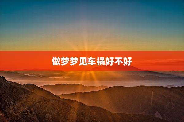 做梦梦见车祸好不好