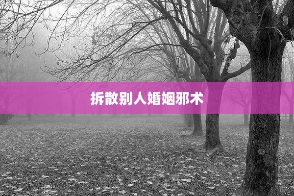 拆散别人婚姻邪术