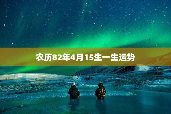 农历82年4月15生一生运势