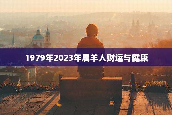 1979年2023年属羊人财运与健康