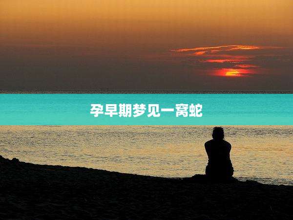 孕早期梦见一窝蛇