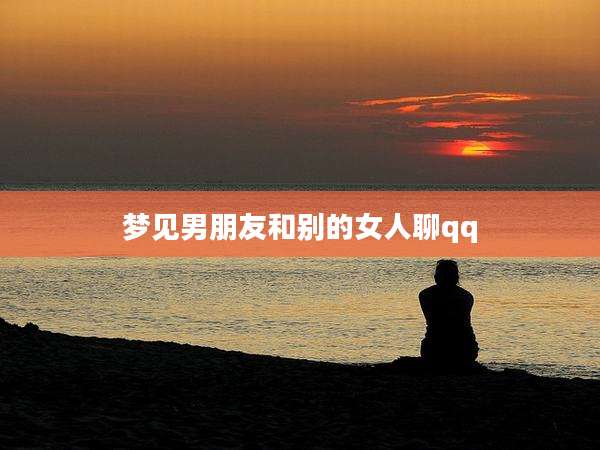 梦见男朋友和别的女人聊qq