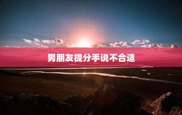 男朋友提分手说不合适