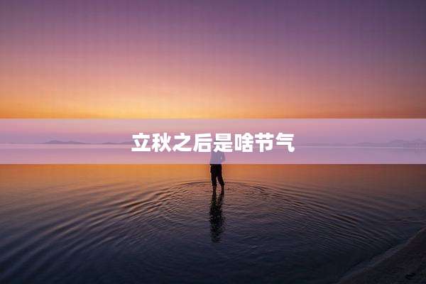 立秋之后是啥节气