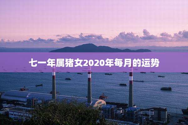 七一年属猪女2020年每月的运势