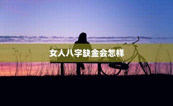 女人八字缺金会怎样