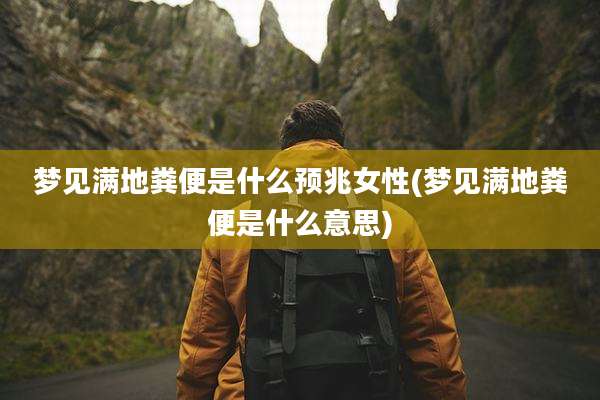 梦见满地粪便是什么预兆女性(梦见满地粪便是什么意思)