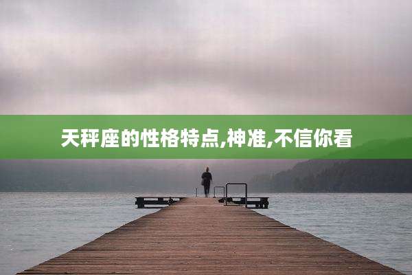 天秤座的性格特点,神准,不信你看