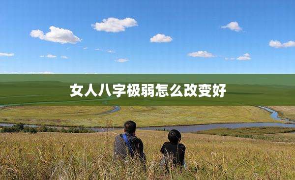 女人八字极弱怎么改变好